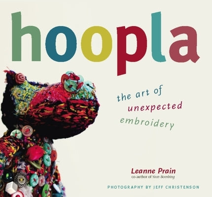 Hoopla: The Art of Unexpected Embroidery by Prain, Leanne