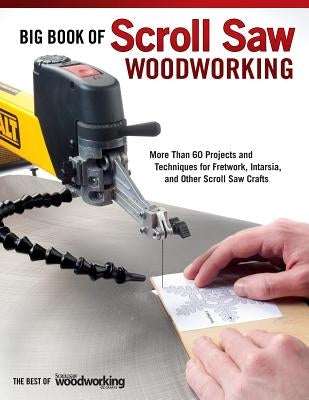 Big Book of Scroll Saw Woodworking (Best of Ssw&c): More Than 60 Projects and Techniques for Fretwork, Intarsia & Other Scroll Saw Crafts by Editors of Scroll Saw Woodworking & Craf