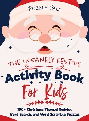 The Insanely Festive Activity Book For Kids: 100+ Christmas Themed Sudoku, Word Search, and Word Scramble Puzzles by Pals, Puzzle