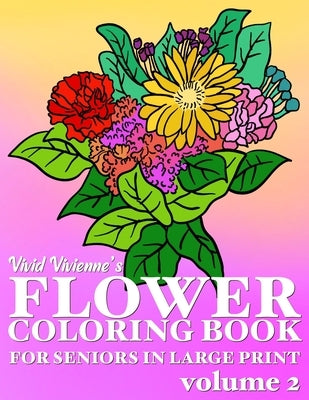 Flower Coloring Book For Seniors In Large Print: Hand Drawn Simple Designs to Color for Adults Easy Coloring for Relaxation, Help Dementia, Stress Rel by Vivienne, Vivid