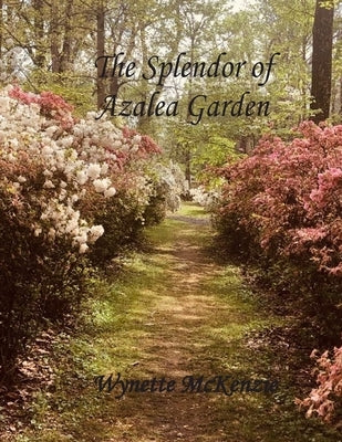 The Splendor of Azalea Garden by McKenzie, Wynette