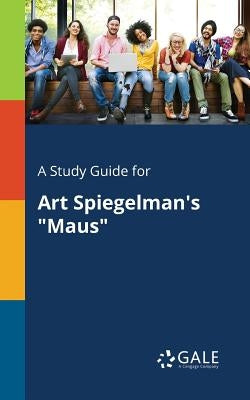 A Study Guide for Art Spiegelman's Maus by Gale, Cengage Learning