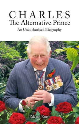 Charles, the Alternative Prince: An Unauthorised Biography by Ernst, Edzard