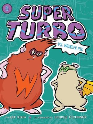 Super Turbo vs. Wonder Pig: Volume 6 by Kirby, Lee