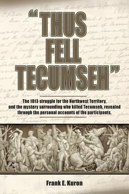 Thus Fell Tecumseh by Kuron, Frank E.