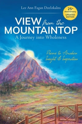 View from the Mountaintop: A Journey Into Wholeness: Poems to Awaken Insight & Inspiration by Dzelzkalns, Lee Ann Fagan