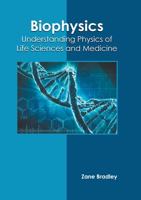 Biophysics: Understanding Physics of Life Sciences and Medicine by Bradley, Zane