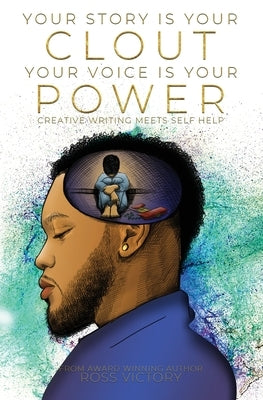 Your Story Is Your Clout. Your Voice Is Your Power.: Creative Writing Meets Self Help by Victory, J. Ross