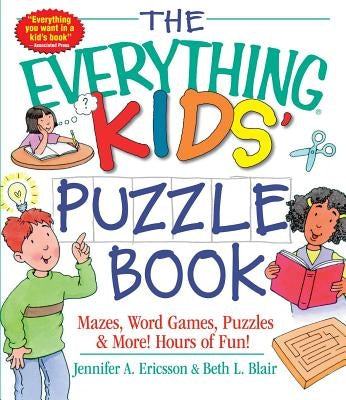 The Everything Kids' Puzzle Book: Mazes, Word Games, Puzzles & More! Hours of Fun! by Ericsson, Jennifer A.