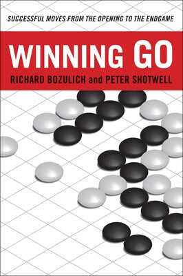 Winning Go: Successful Moves from the Opening to the Endgame by Bozulich, Richard