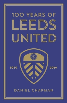 100 Years of Leeds United: 1919-2019 by Chapman, Daniel