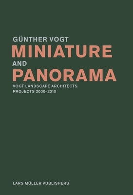 Miniature and Panorama: Vogt Landscape Architects, Projects 2000-2012 by Vogt, Gunther