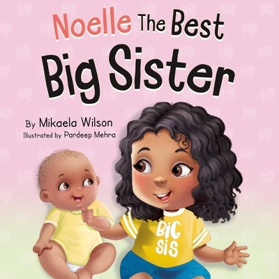 Noelle The Best Big Sister: A Story to Help Prepare a Soon-To-Be Older Sibling for a New Baby for Kids Ages 2-8 by Wilson, Mikaela