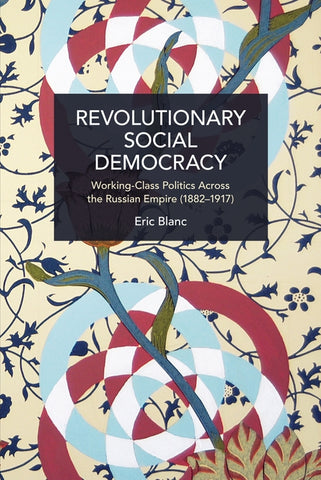 Revolutionary Social Democracy: Working-Class Politics Across the Russian Empire (1882-1917) by Blanc, Eric