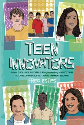 Teen Innovators: Nine Young People Engineering a Better World with Creative Inventions by Estes, Fred