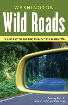 Washington Wild Roads: 80 Scenic Drives to Camping, Hiking Trails, and Adventures by Blair, Seabury