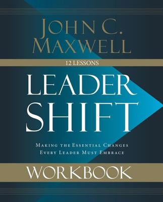Leadershift Workbook: Making the Essential Changes Every Leader Must Embrace by Maxwell, John C.