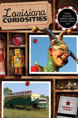 Louisiana Curiosities: Quirky Characters, Roadside Oddities & Other Offbeat Stuff by Stuart, Bonnye