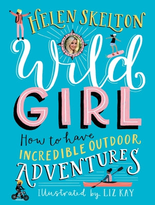 Wild Girl: How to Have Incredible Outdoor Adventures by Skelton, Helen