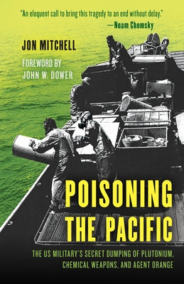 Poisoning the Pacific: The Us Military's Secret Dumping of Plutonium, Chemical Weapons, and Agent Orange by Mitchell, Jon