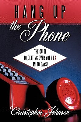 Hang Up the Phone!: The Guide to Getting Over Your Ex in 30-Days! by Johnson, Christopher