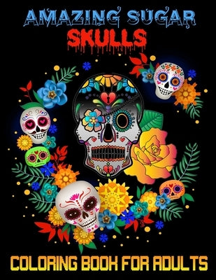 Amazing sugar skulls coloring book for adults: 40 days of the dead skull adult coloring book for girls and boys-high quality cover and interior by Coloring Books, Afani