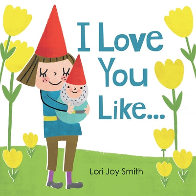 I Love You Like ... by Smith, Lori Joy