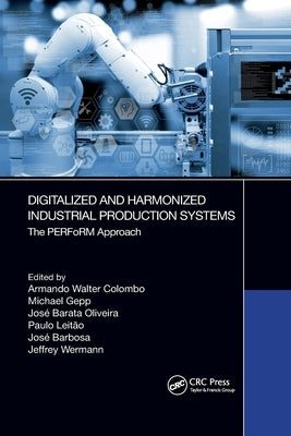 Digitalized and Harmonized Industrial Production Systems: The PERFoRM Approach by Colombo, Armando Walter