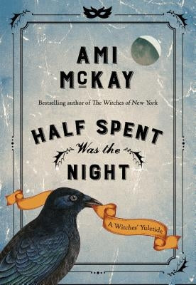 Half Spent Was the Night: A Witches' Yuletide by McKay, Ami