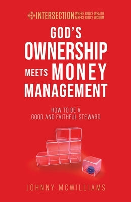 God's Ownership Meets Money Management: How to Be a Good and Faithful Steward by McWilliams, Johnny