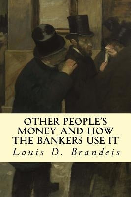 Other People's Money and How The Bankers Use It by Brandeis, Louis D.