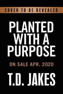 Planted with a Purpose: God Turns Pressure Into Power by Jakes, T. D.