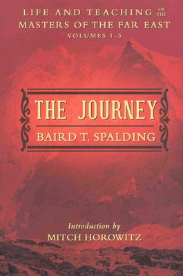 The Journey: Life and Teaching of the Masters of the Far East Volumes 1-3 (a Single Edition) by Spalding, Baird T.