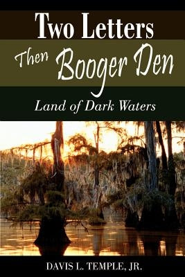 Two Letters Then Booger Den: Land of Dark Waters by Temple, Davis L.