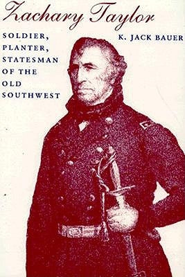 Zachary Taylor: Soldier, Planter, Statesman of the Old Southwest (Revised) by Bauer, K. Jack