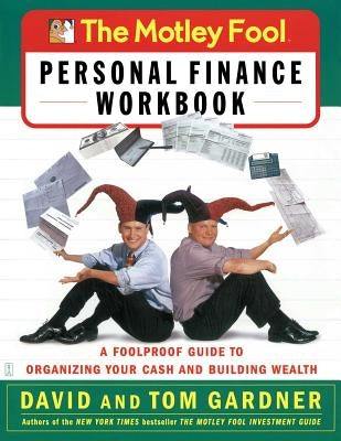 The Motley Fool Personal Finance Workbook: A Foolproof Guide to Organizing Your Cash and Building Wealth by Gardner, David