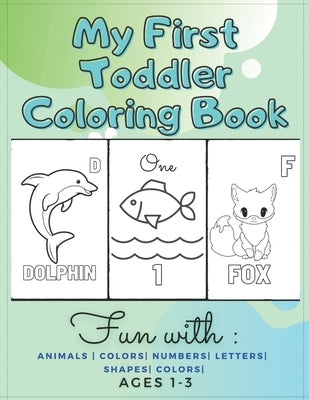 My First Toddler Coloring Book Fun with: Animals - Colors- Numbers- Letters- Shapes- Colors- Ages 1-3: Educational Books For Toddlers by Cat, Angel