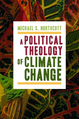 A Political Theology of Climate Change by Northcott, Michael S.