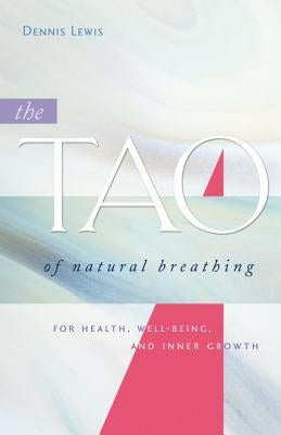 The Tao of Natural Breathing: For Health, Well-Being, and Inner Growth by Lewis, Dennis