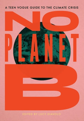 No Planet B: A Teen Vogue Guide to the Climate Crisis by Diavolo, Lucy