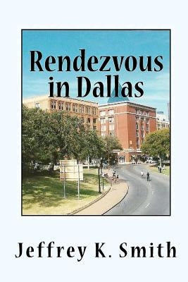 Rendezvous in Dallas: The Assasination of John F. Kennedy by Smith, Jeffrey K.