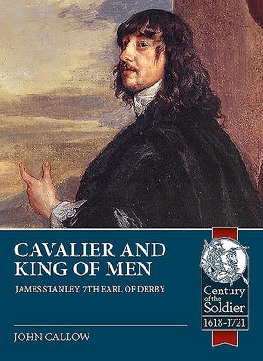 Cavalier and King of Men: James Stanley, 7th Earl of Derby 1607-51 by Callow, John