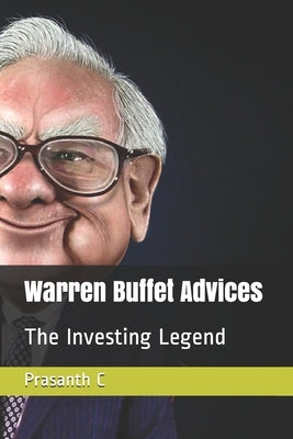 Warren Buffet Advices: The Investing Legend by C, Prasanth