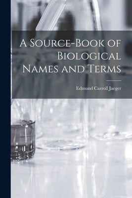 A Source-book of Biological Names and Terms by Jaeger, Edmund Carroll 1887-