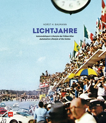 Lichtjahre / Light Years: Automobilsport - Lifestyle Der Frühen 60er / Automotive Lifestyle of the Sixties by Baumann, Horst H.