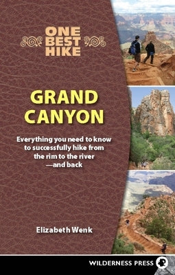 One Best Hike: Grand Canyon: Everything You Need to Know to Successfully Hike from the Rim to the River--And Back by Wenk, Elizabeth