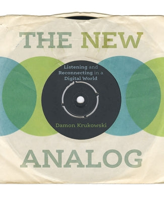 The New Analog: Listening and Reconnecting in a Digital World by Krukowski, Damon