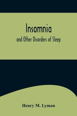 Insomnia; and Other Disorders of Sleep by M. Lyman, Henry