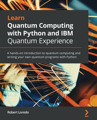 Learn Quantum Computing with Python and IBM Quantum Experience by Loredo, Robert