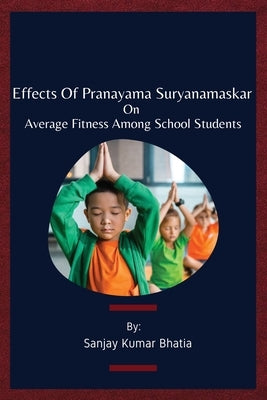 Effects Of Pranayama Suryanamaskar On Average Fitness Among School Students by Bhatia, Sanjay Kumar